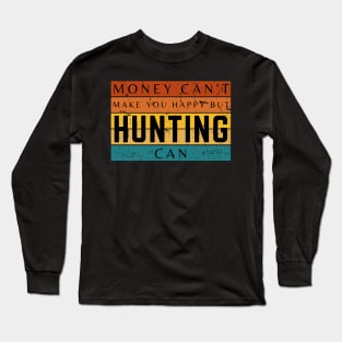 Money Can't Make You Happy But Hunting Can Long Sleeve T-Shirt